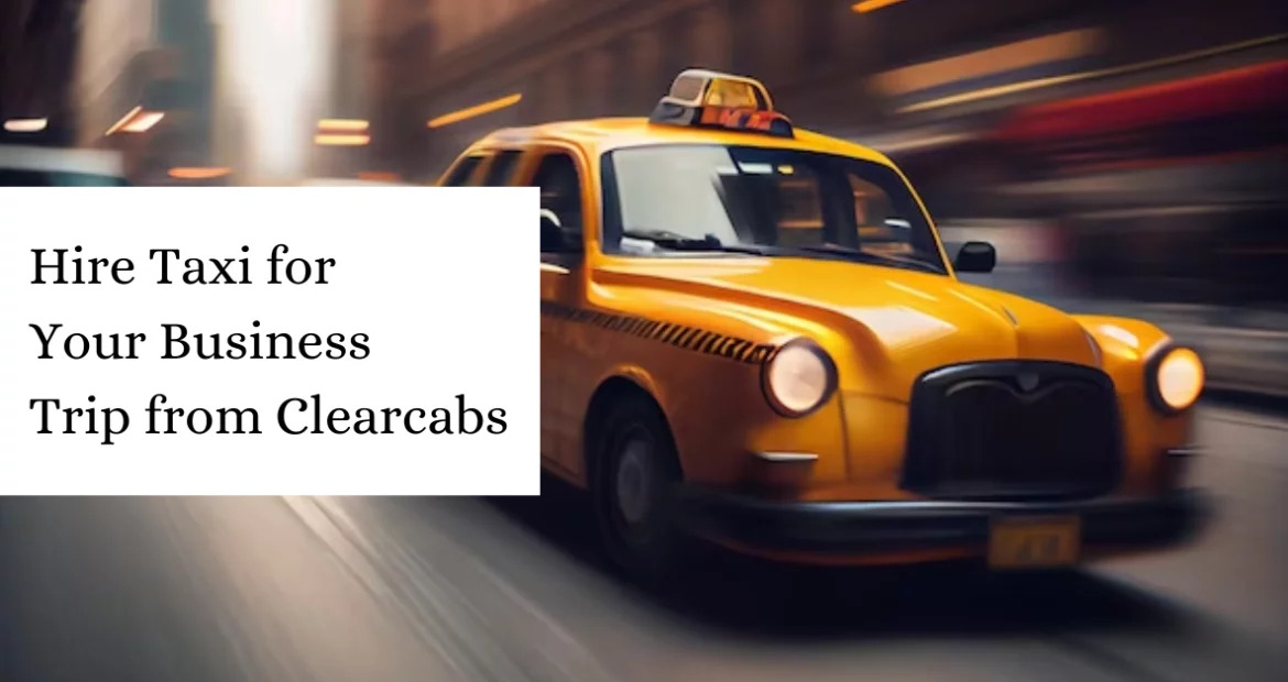 Hire Taxi for Your Business Trip from Clearcabs