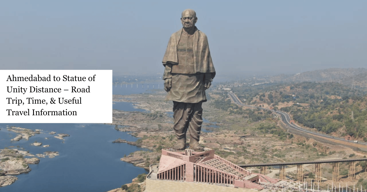 Ahmedabad to Statue of Unity Distance – Road Trip, Time, & Useful Travel Information